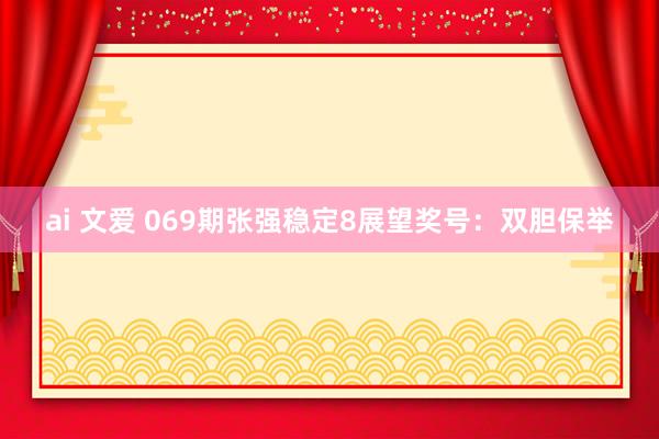 ai 文爱 069期张强稳定8展望奖号：双胆保举